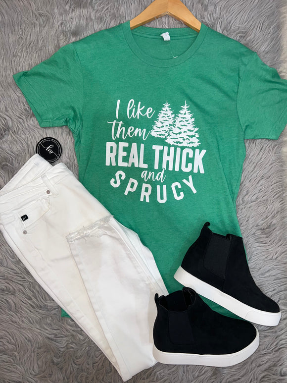 I Like Them Real Thick and Sprucy Graphic Tee